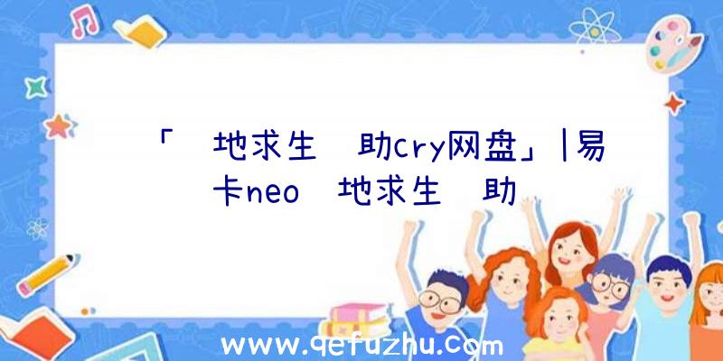 「绝地求生辅助cry网盘」|易卡neo绝地求生辅助